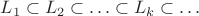 $L_1\subset L_2\subset\ldots\subset L_k\subset\ldots$ $L_1\subset L_2\subset\ldots\subset L_k\subset\ldots$