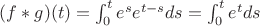 $(f*g)(t)=\int_0^te^s e^{t-s} ds = \int_0^t e^t ds$
