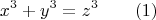 $$ x^3 + y^3 = z^3 \qquad(1)$$