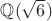 $\mathbb{Q}(\sqrt{6})$