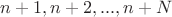 $n+1, n+2,...,n+N$