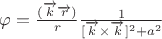 $\varphi = \frac{(\overrightarrow{k}\overrightarrow{r})}{r}\frac{1}{[\overrightarrow{k} \times \overrightarrow{k} ]^2 + a^2}$