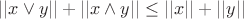 $||x\vee y||+||x \wedge y|| \leq ||x||+||y||$