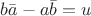 $b\bar{a}-a\bar{b}=u$