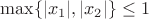 $\max\{|x_1|,|x_2|\}\leq 1$