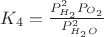 $K_4=\frac {P_{H_2}^2 P_{O_2}} {\ P_{H_2O}^2}$