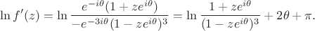 $$\ln f'(z)=\ln\frac{e^{-i\theta}(1+ze^{i\theta})}{-e^{-3i\theta}(1-ze^{i\theta})^3}=\ln\frac{1+ze^{i\theta}}{(1-ze^{i\theta})^3}+2\theta+\pi.$$