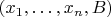 $(x_1,\ldots,x_n,B)$