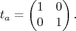 $$t_a = \begin{pmatrix}1 & 0\\ 0 & 1\end{pmatrix}.$$