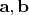 $\mathbf{a, b}$