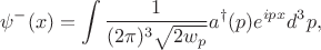 $$\psi^-(x)=\int\frac{1}{(2\pi)^3\sqrt{2w_p}}a^\dagger(p)e^{ipx}d^3p,$$