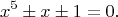 $$
x^5\pm x \pm 1=0.
$$
