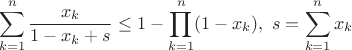 $$\sum_{k=1}^n\frac{x_k}{1-x_k+s} \le 1-\prod_{k=1}^n (1-x_k), \ s=\sum_{k=1}^nx_k$$