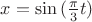 $x = \sin{(\frac{\pi}{3}  t)}$