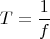 $$T=\frac{1}{f}$$