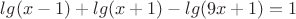 $lg(x-1)+lg(x+1)-lg(9x+1)=1$