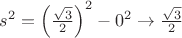 $s^2=\left(\frac{\sqrt{3}}{2}\right)^2-0^2\to\frac{\sqrt{3}}{2}$