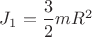 $ J_1 = \dfrac{3}{2} mR^2 $