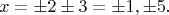 $$x=\pm2\pm3=\pm1,\pm5. $$