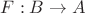 $F:B\to A$