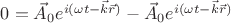 $ 0= \vec A_0 e^{i(\omega t - \vec k \vec r)} - \vec A_0 e^{i(\omega t - \vec k \vec r)} $