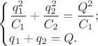 $\begin{cases}\dfrac{q_1^2}{C_1}+\dfrac{q_2^2}{C_2}=\dfrac{Q^2}{C_1}; \\ q_1+q_2=Q.\end{cases}$