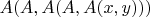 $A(A,A(A,A(x,y)))$
