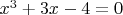${x^3} + 3x - 4 = 0$