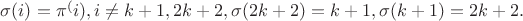 $\sigma(i)=\pi^(i),i\not =k+1,2k+2,\sigma(2k+2)=k+1,\sigma(k+1)=2k+2.$