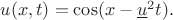 $u(x,t)=\cos (x-\underline{u}^{2}t).$