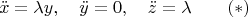 $$\ddot x=\lambda y,\quad \ddot y=0,\quad \ddot z=\lambda  \qquad (*)$$