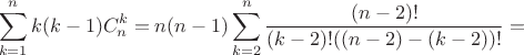 $$\sum_{k=1}^n{k(k-1)C_n^k}=n(n-1)\sum_{k=2}^n{\frac{(n-2)!}{(k-2)!((n-2)-(k-2))!}}=$$