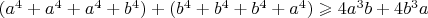 $(a^4+a^4+a^4+b^4)+(b^4+b^4+b^4+a^4) \geqslant 4a^3b+4b^3a$