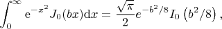 $$
\begin{aligned}
\int_{0}^{\infty} \mathrm{e}^{-x^{2}} J_{0}(b x) \mathrm{d} x = \frac{\sqrt{\pi}}{2} e^{-b^{2} / 8} I_{0}\left(b^{2} / 8\right),
\end{aligned}
$$