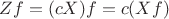 $Zf = (cX) f = c (Xf)$