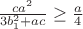 $\frac{ca^2} {3b_1^2+ac} \geq \frac a 4$