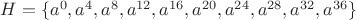 $H=\{a^{0},a^4,a^8,a^{12},a^{16},a^{20},a^{24},a^{28},a^{32},a^{36}\}$