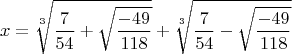 $$x=\sqrt[3]{\dfrac{7}{54}+\sqrt{\dfrac{-49}{118}  }  } + \sqrt[3]{\dfrac{7}{54}-\sqrt{\dfrac{-49}{118}  }  }$$