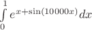 $ \int\limits_{0}^{1} {e^{x+\sin(10000x)} }dx $