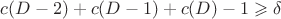 $c(D-2)+c(D-1)+c(D)-1 \geqslant \delta$