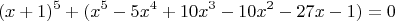 $$
(x+1)^5+(x^5-5x^4+10x^3-10x^2-27x-1)=0
$$