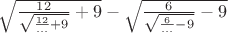 $\sqrt{\frac{12}{\sqrt{\frac{12}{...}+9}}+9}-\sqrt{\frac{6}{\sqrt{\frac{6}{...}-9}}-9}$