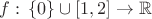 $f:\,\{0\}\cup[1,2]\to\mathbb{R}$