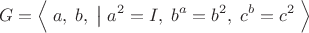 $$G=\Bigl\langle\;a,\;b,\;\bigl|\bigr{}\;a^2=I,\;b^a=b^2,\;c^b=c^2\;\Bigr\rangle$$