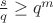 $\frac{s}{q} \ge q^m$