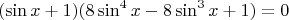 $$(\sin x +1)(8 \sin^4 x - 8 \sin^3 x +1) = 0$$