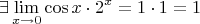 \[
\exists \mathop {\lim }\limits_{x \to 0} \cos x \cdot 2^x  = 1 \cdot 1 = 1
\]