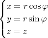 $$ \begin{cases} x = r \cos{\varphi} \\ y = r  \sin{\varphi} \\ z = z  \end{cases} $$