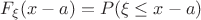 $F_{\xi}(x-a)=P(\xi\leq x - a)$