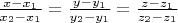 $ \frac{x - x_1}{x_2 - x_1} = \frac{y - y_1}{y_2 - y_1} = \frac{z - z_1}{z_2 - z_1} $